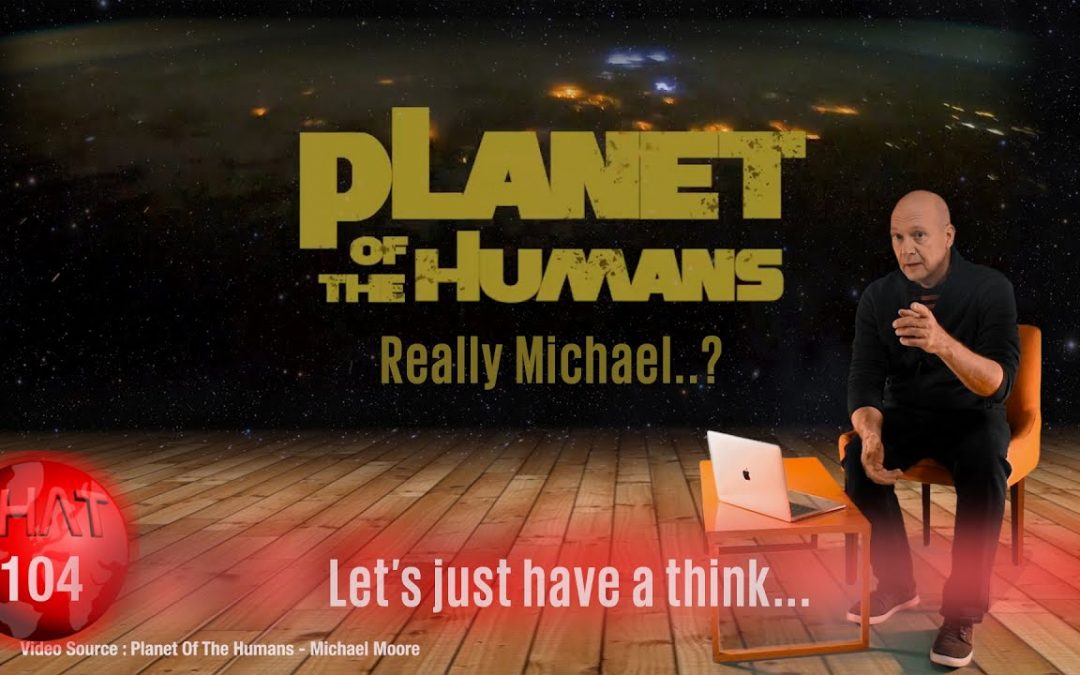 Planet of the Humans : Let’s just have a think…