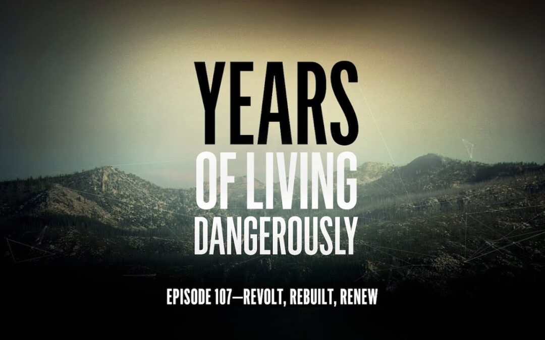 Years of Living Dangerously – EPISODE 107: Revolt, Rebuild, Renew